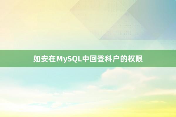 如安在MySQL中回登科户的权限