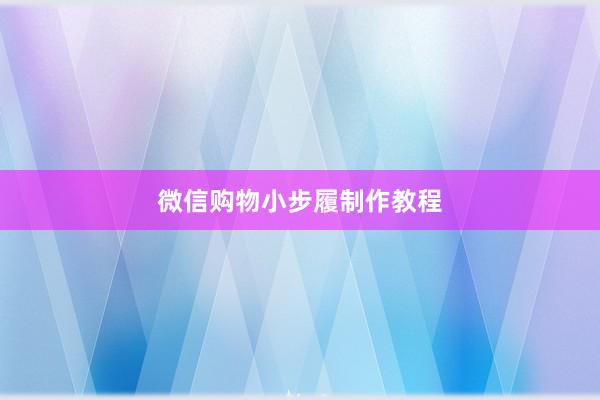微信购物小步履制作教程