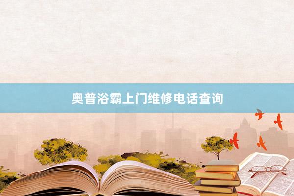 奥普浴霸上门维修电话查询