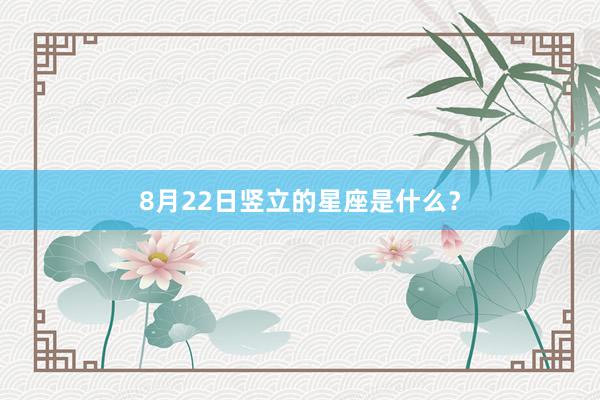 8月22日竖立的星座是什么？