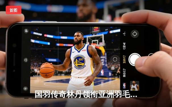 国羽传奇林丹领衔亚洲羽毛球锦标赛，中国队豪取四金彰显统治力