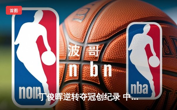 丁俊晖逆转夺冠创纪录 中国斯诺克迎来新辉煌