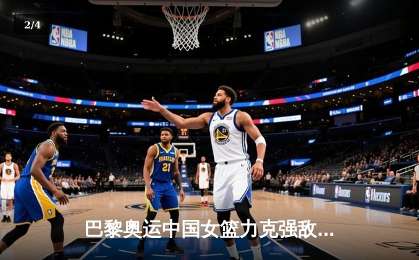 巴黎奥运中国女篮力克强敌澳大利亚，团队篮球铸就小组赛关键胜利 - 2